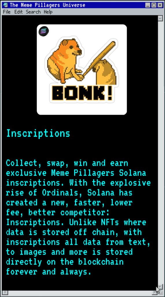Inscriptions. Collect, swap, win and earn exclusive Meme Frens Solana inscriptions. With the explosive rise of Ordinals, Solana has created a new, faster, lower fee, better competitor: Inscriptions. Unlike NFTs where data is stored off chain, with inscriptions all data from text, to images and more is stored directly on the blockchain forever and always.